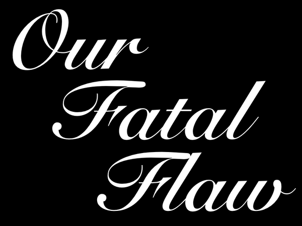 Our Fatal Flaw